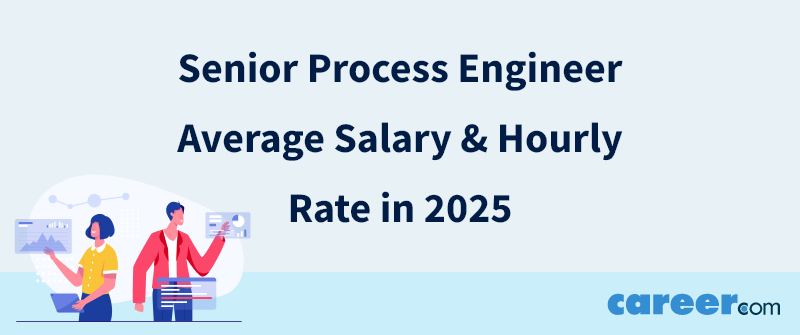 Senior Process Engineer Average Salary & Hourly Rate in 2025